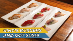 King’s Burger & Got Sushi?